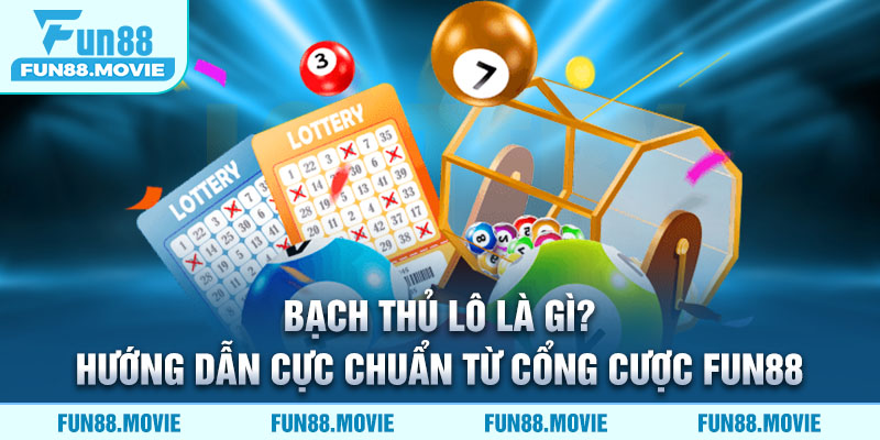Bạch Thủ Lô Là Gì? Hướng Dẫn Cực Chuẩn Từ Cổng Cược FUN88
