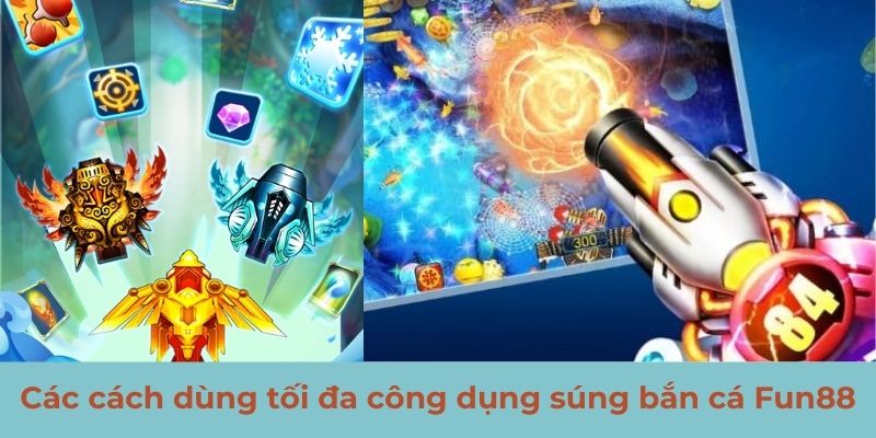 Các cách dùng tối đa công dụng súng bắn cá Fun88