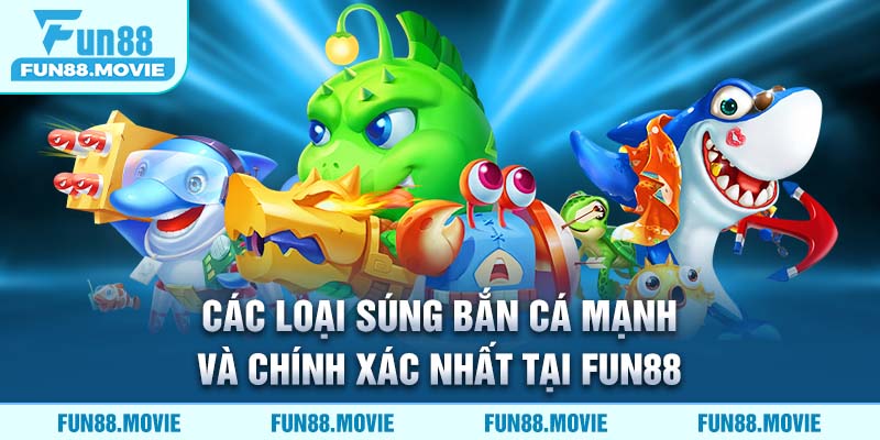 Các Loại Súng Bắn Cá Mạnh Và Chính Xác Nhất Tại Fun88
