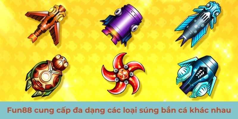 Fun88 cung cấp đa dạng các loại súng bắn cá khác nhau