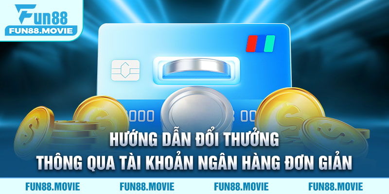 Hướng dẫn đổi thưởng thông qua tài khoản ngân hàng đơn giản