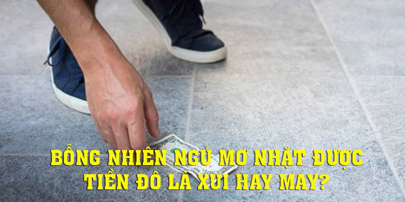 Mơ nhặt được tiền đô là điềm báo may mắn