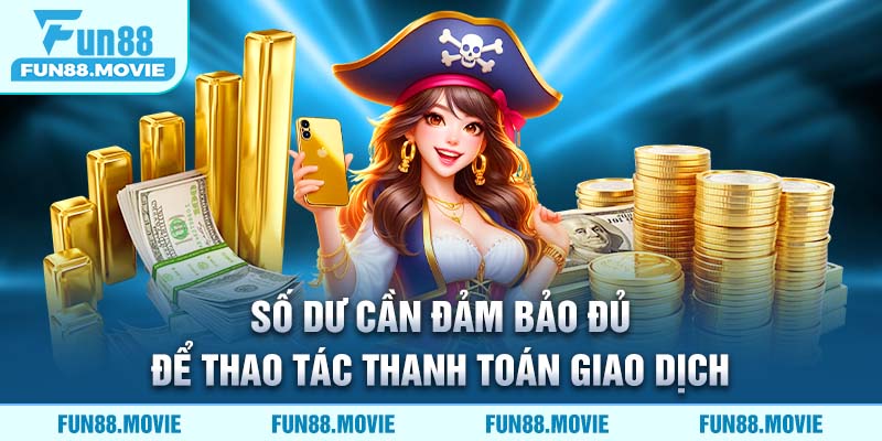 Số dư cần đảm bảo đủ để thao tác thanh toán giao dịch 