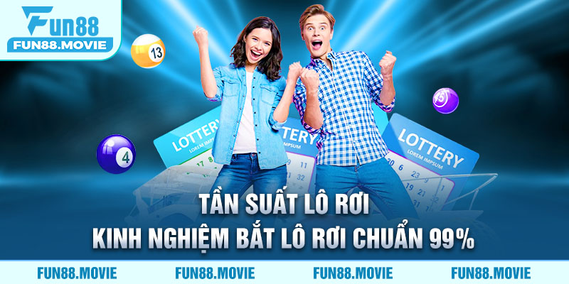 Tần Suất Lô Rơi - Kinh Nghiệm Bắt Lô Rơi Chuẩn 99%