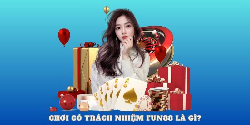Chơi có trách nhiệm Fun88 là sao?